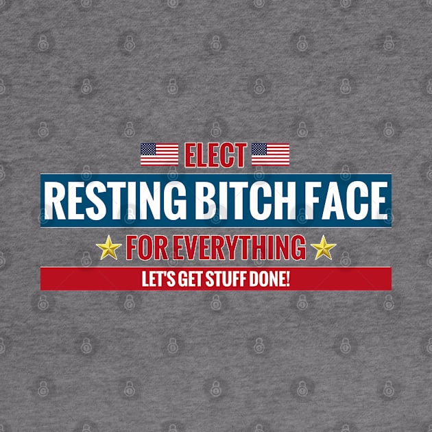 Elect Resting Bitch Face by MotoGirl